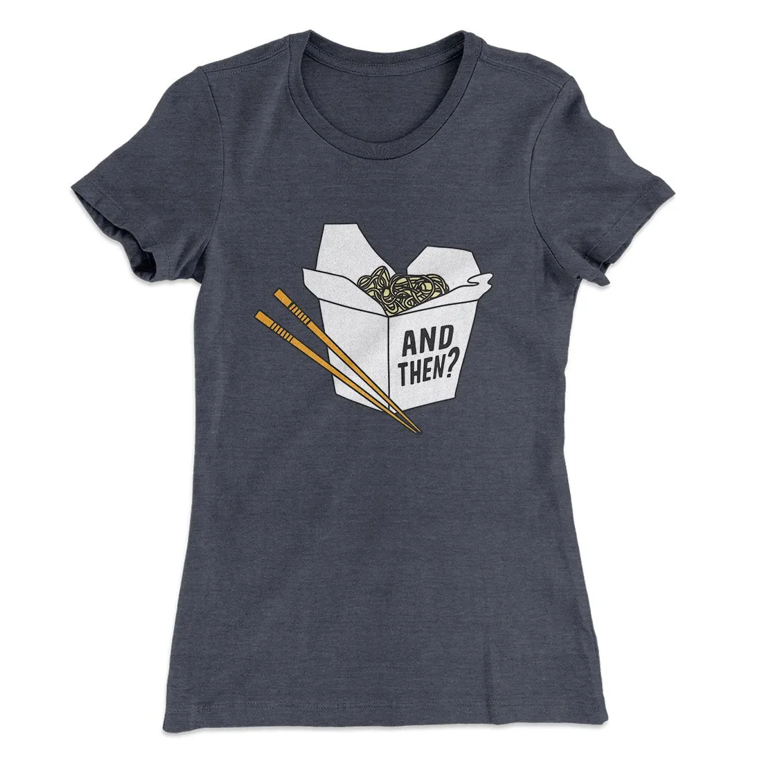And Then? Women's T-Shirt