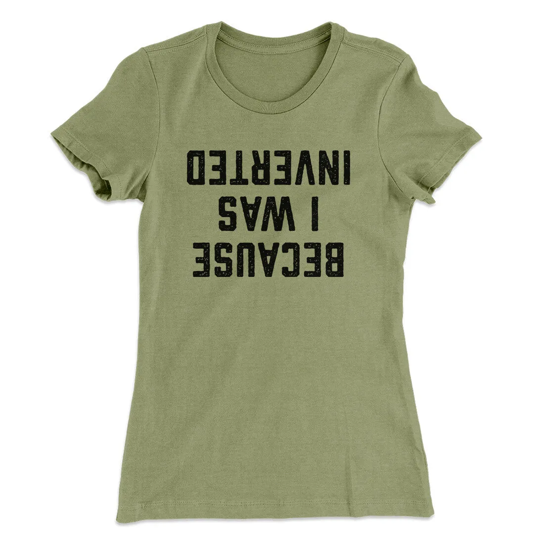 Because I Was Inverted Women's T-Shirt