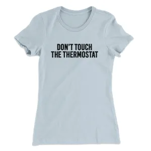 Don't Touch The Thermostat Funny Women's T-Shirt
