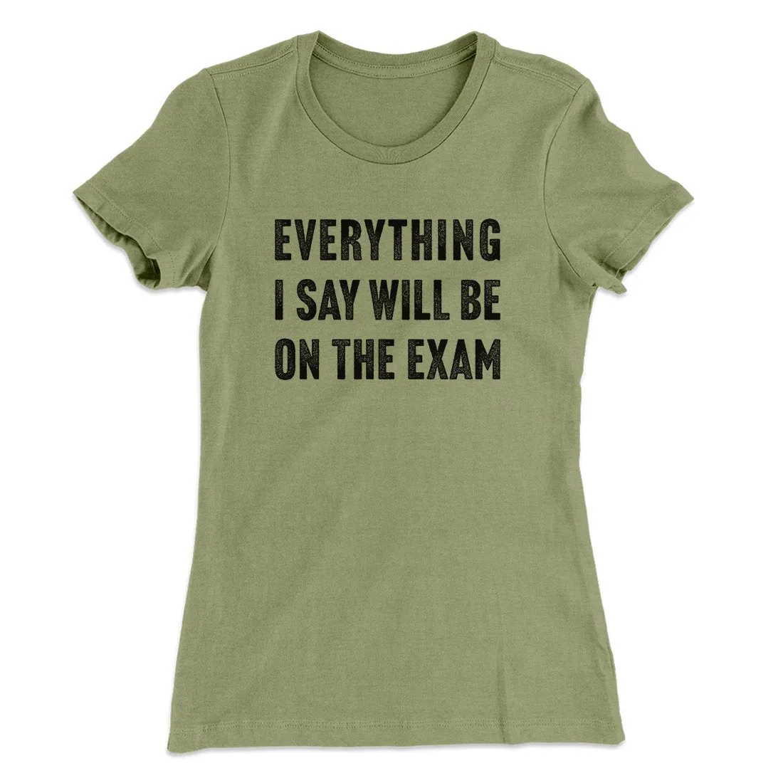 Everything I Say Will Be On The Exam Women's T-Shirt