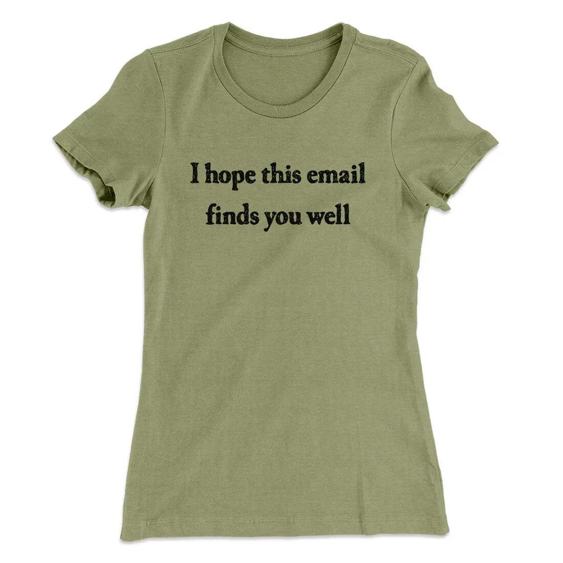 I Hope This Email Finds You Well Funny Women's T-Shirt