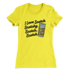 I Love Scotch - Scotchy Scotch Scotch Women's T-Shirt