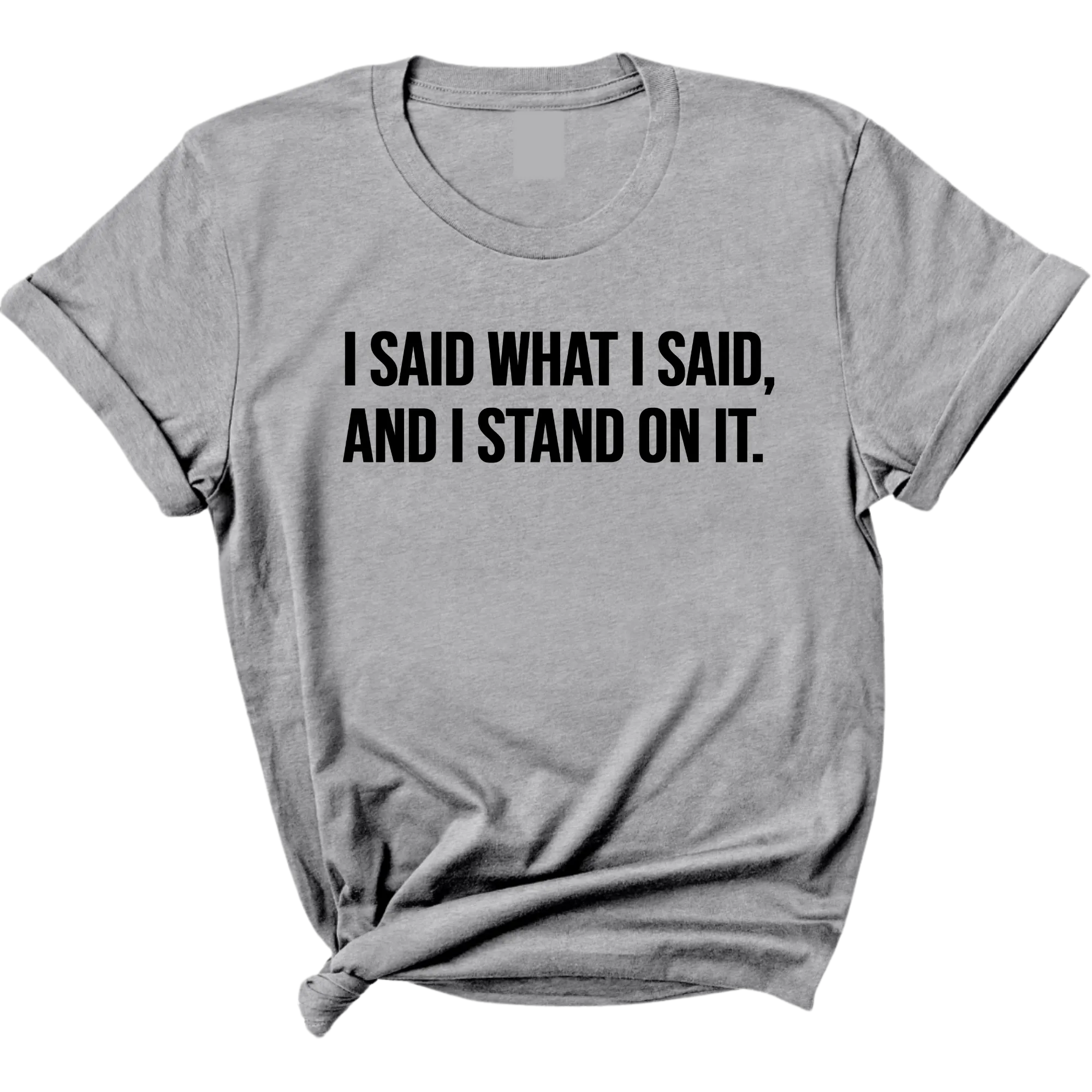 I Said What I Said and I Stand on It Unisex Tee