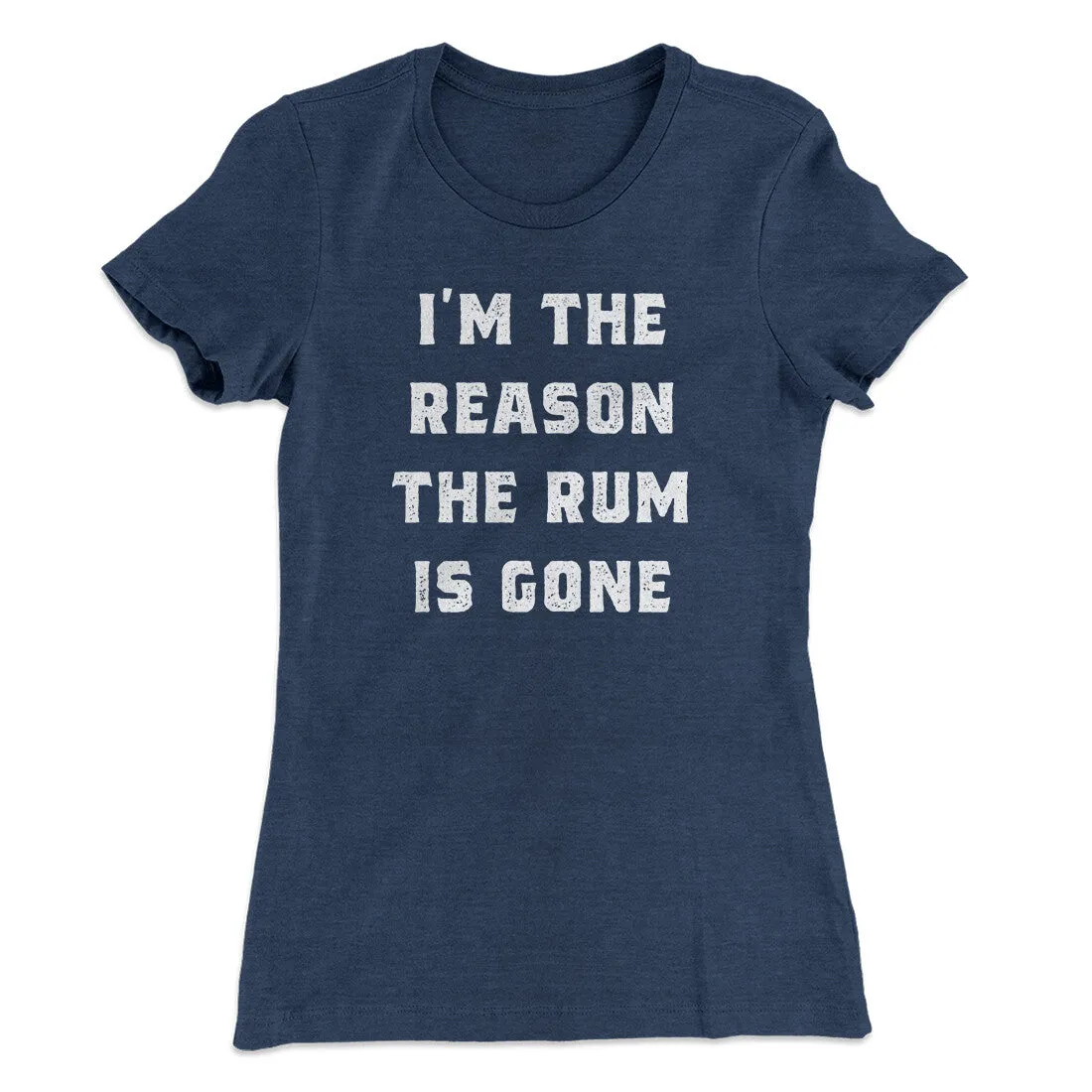 I'm The Reason The Rum Is Gone Women's T-Shirt