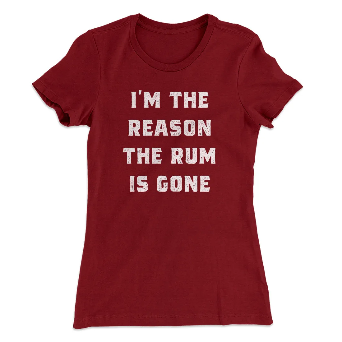 I'm The Reason The Rum Is Gone Women's T-Shirt