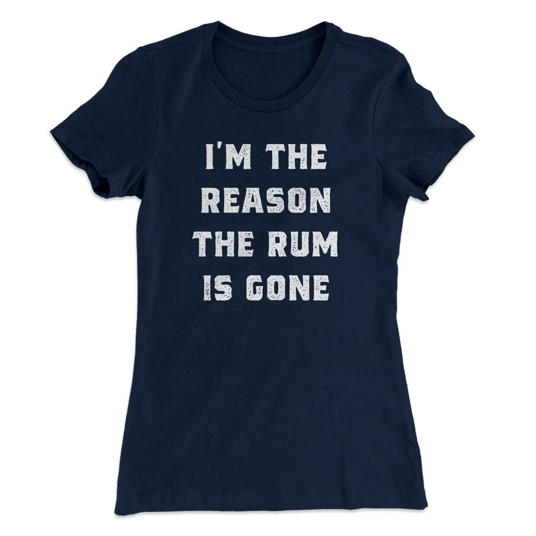 I'm The Reason The Rum Is Gone Women's T-Shirt