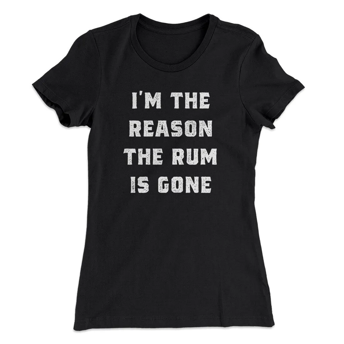 I'm The Reason The Rum Is Gone Women's T-Shirt
