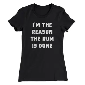 I'm The Reason The Rum Is Gone Women's T-Shirt