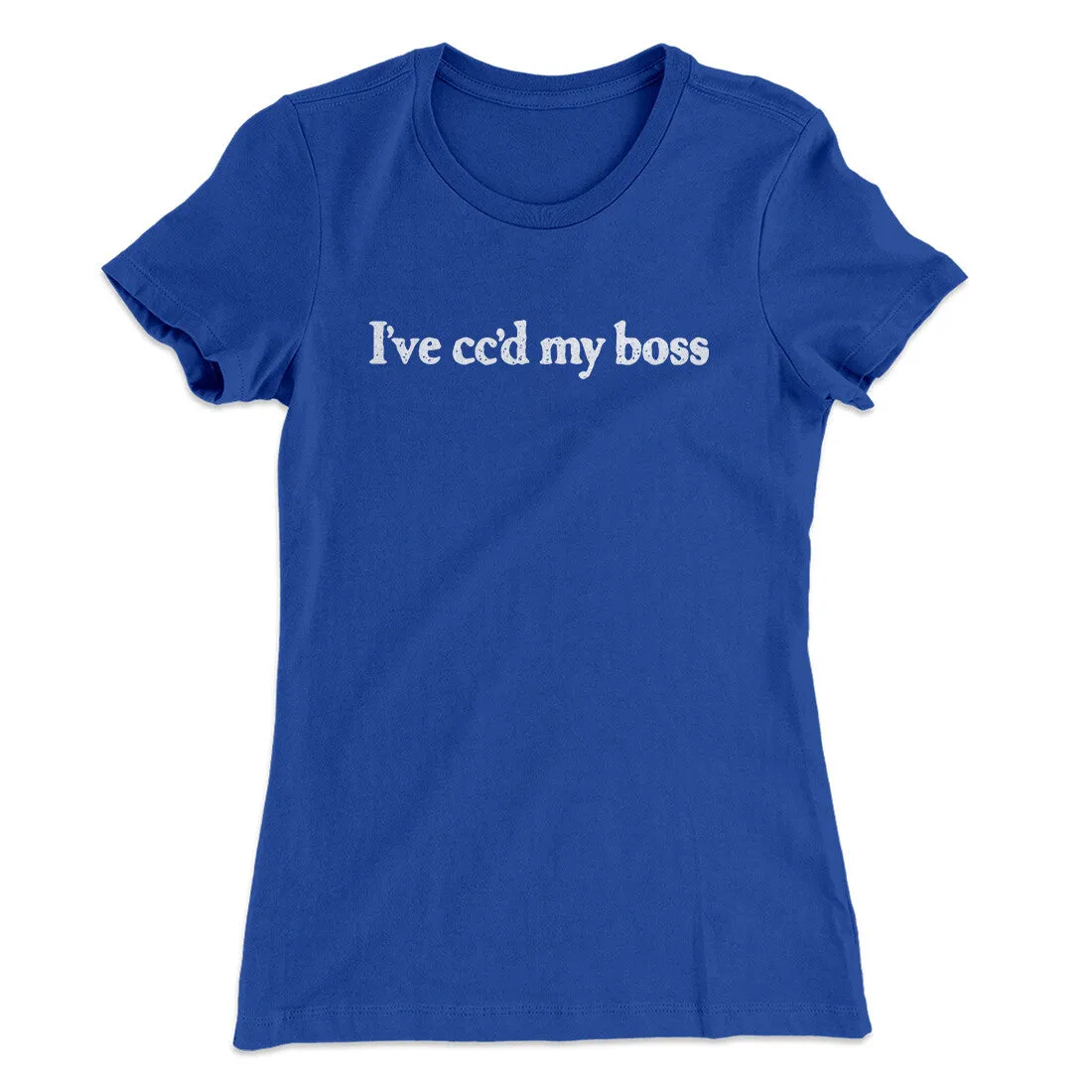 I’ve Cc’d My Boss Funny Women's T-Shirt