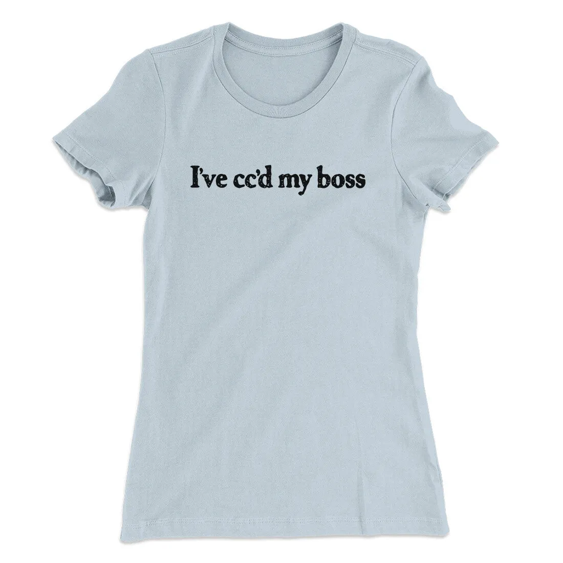 I’ve Cc’d My Boss Funny Women's T-Shirt