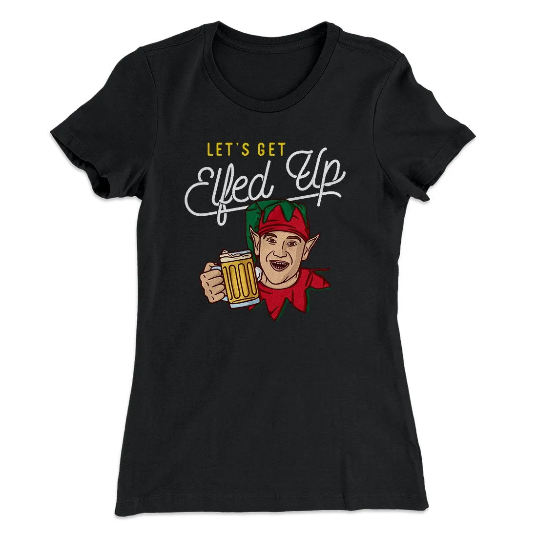 Let's Get Elfed Up Women's T-Shirt