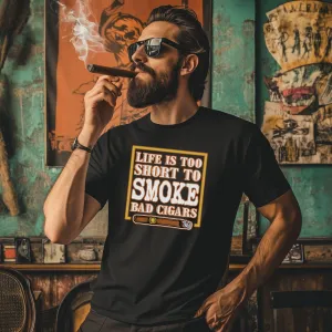 Life Is Too Short To Smoke Bad Cigars T-Shirt