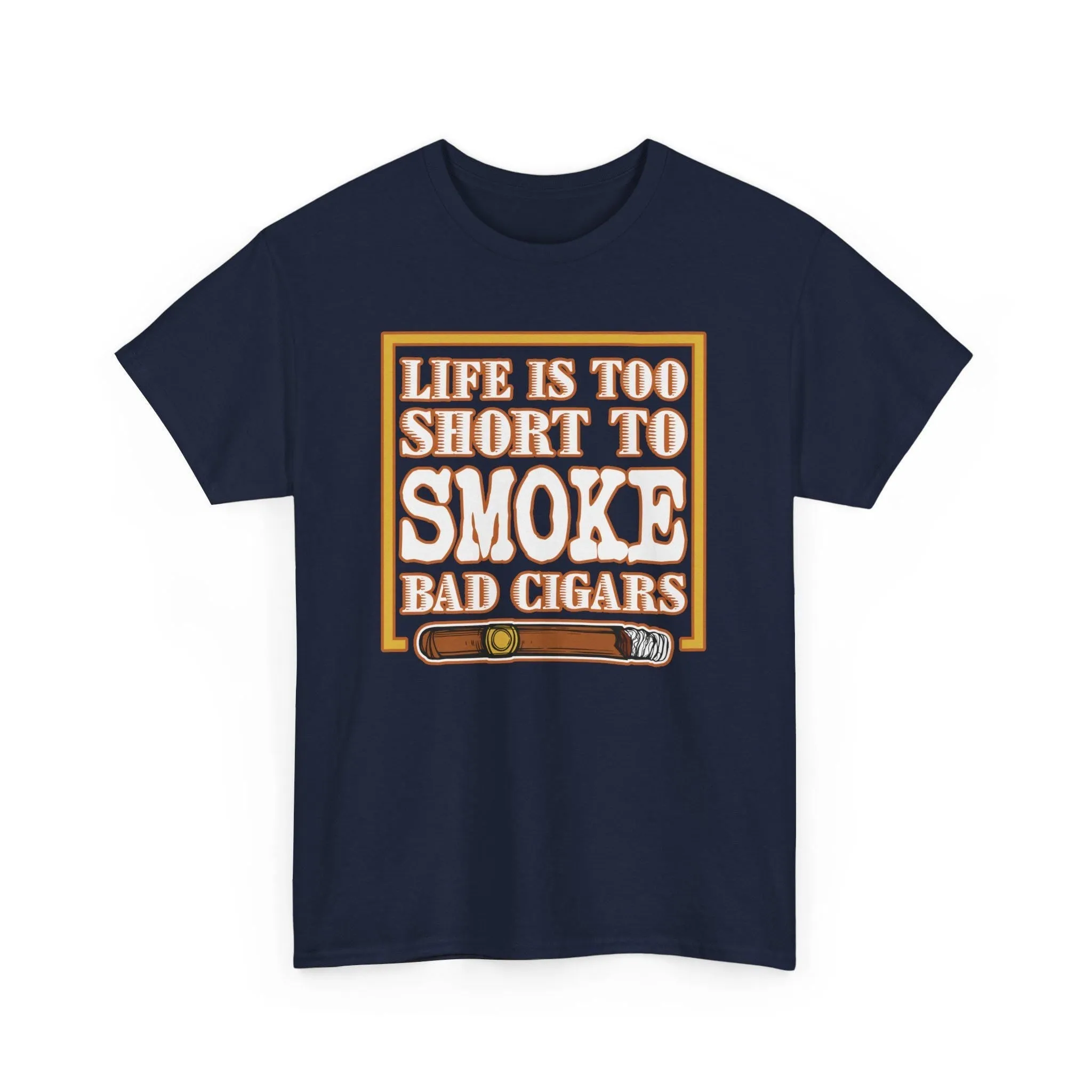 Life Is Too Short To Smoke Bad Cigars T-Shirt