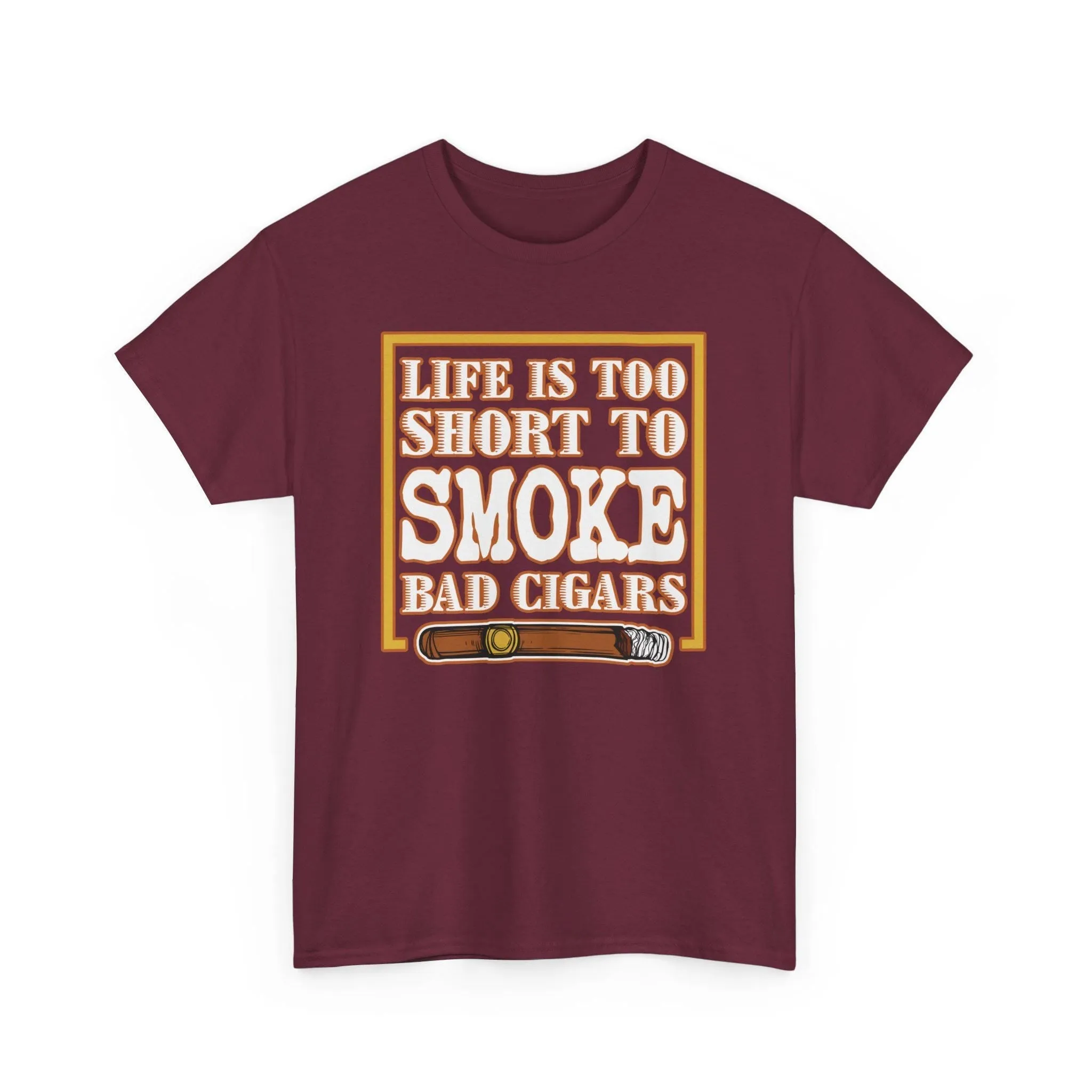 Life Is Too Short To Smoke Bad Cigars T-Shirt