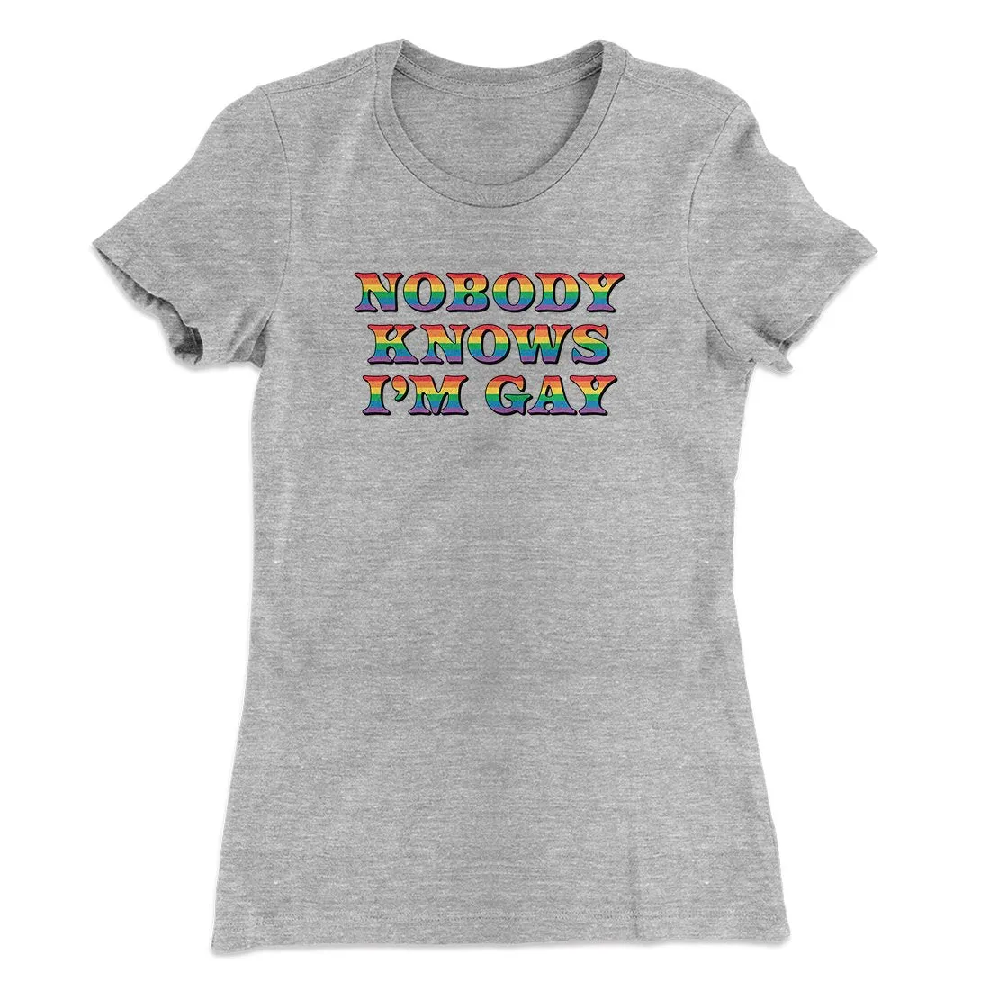 Nobody Knows I'm Gay Women's T-Shirt