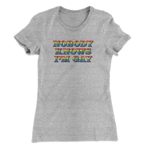 Nobody Knows I'm Gay Women's T-Shirt
