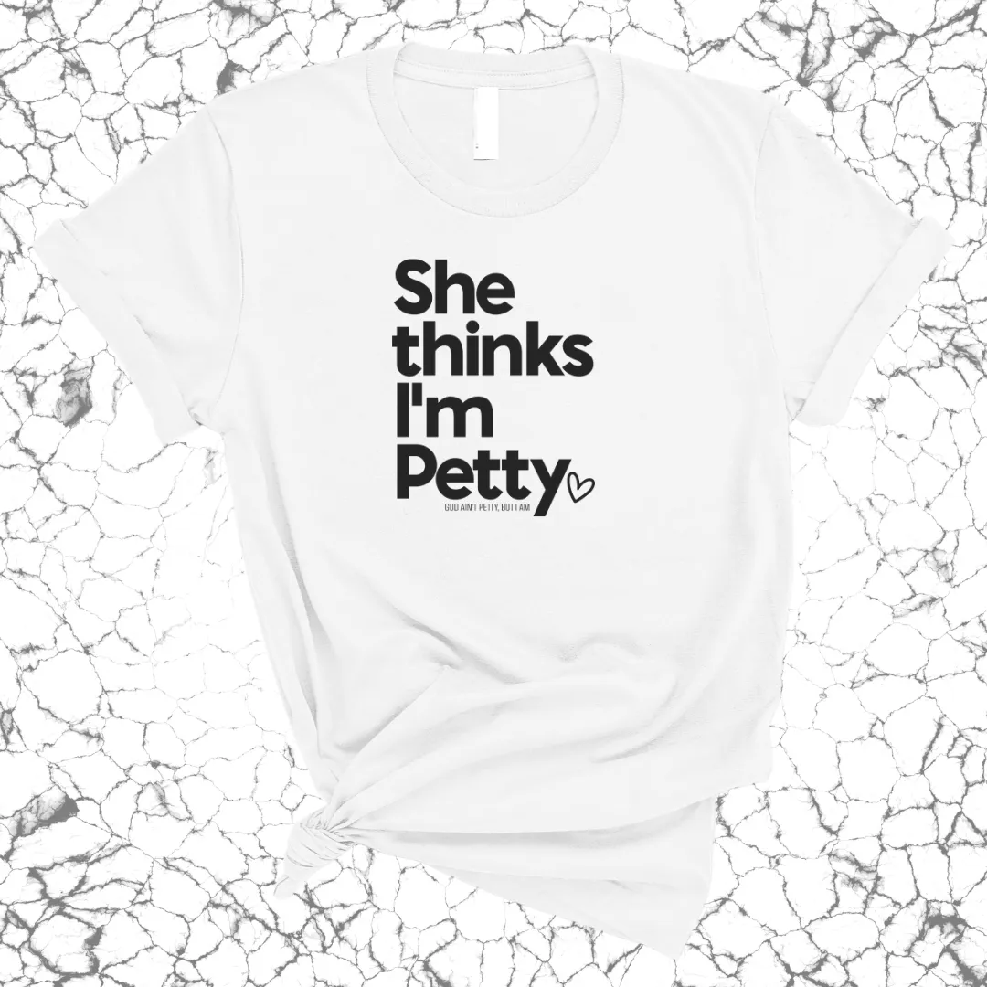 She Thinks I'm Petty Unisex Tee