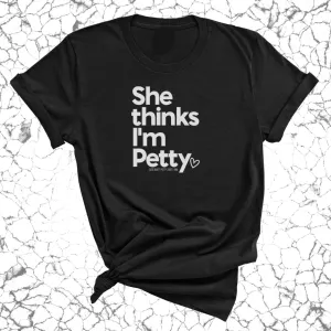 She Thinks I'm Petty Unisex Tee