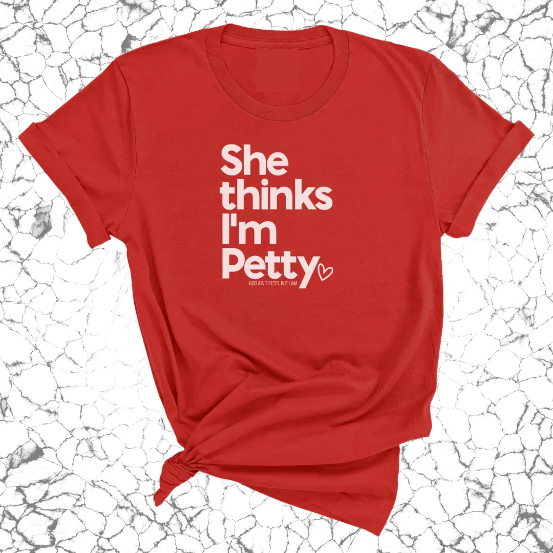 She Thinks I'm Petty Unisex Tee