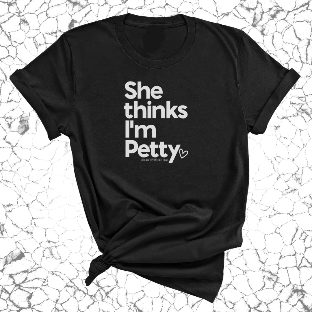 She Thinks I'm Petty Unisex Tee