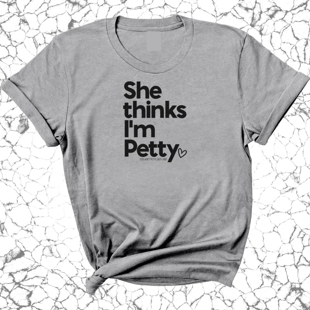She Thinks I'm Petty Unisex Tee
