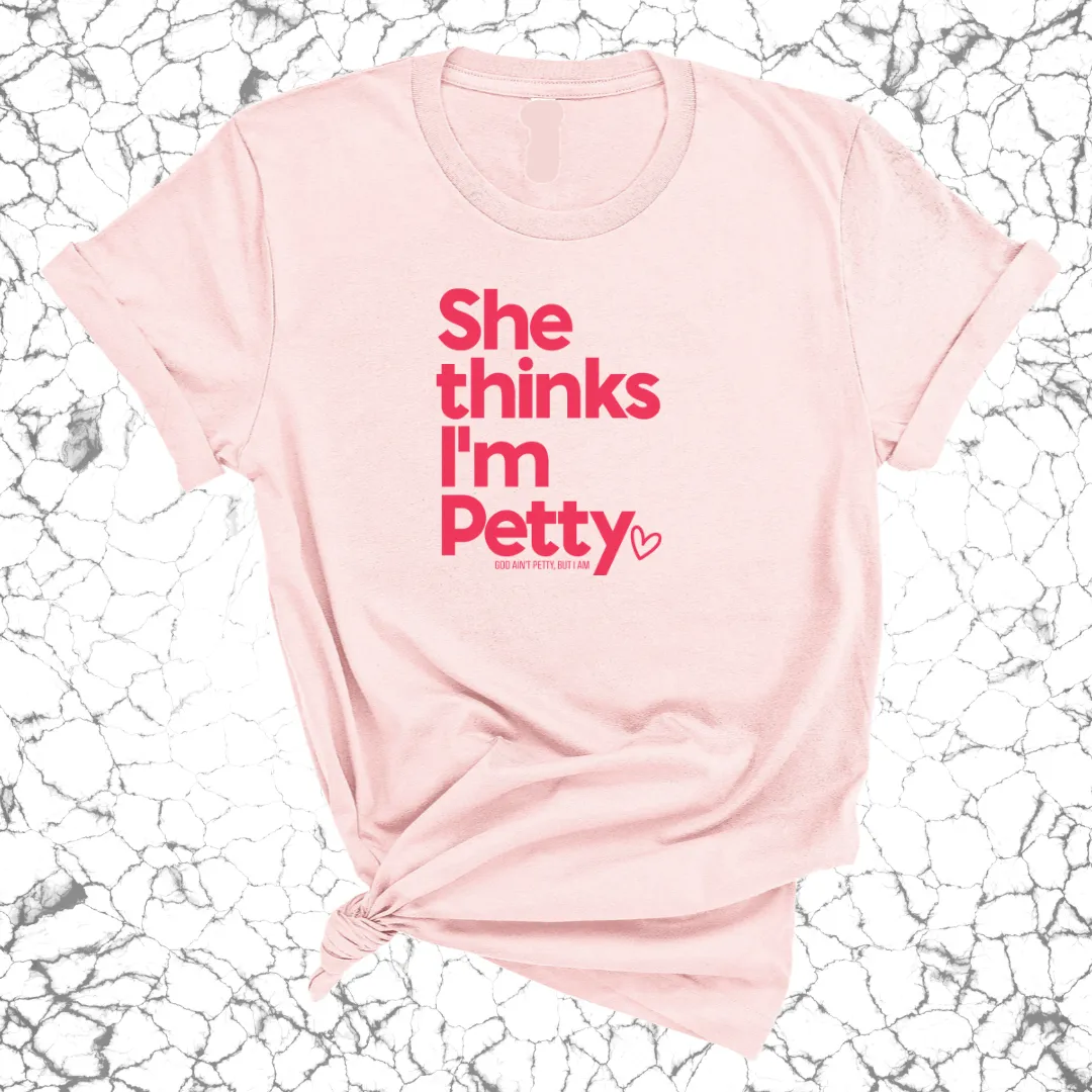 She Thinks I'm Petty Unisex Tee