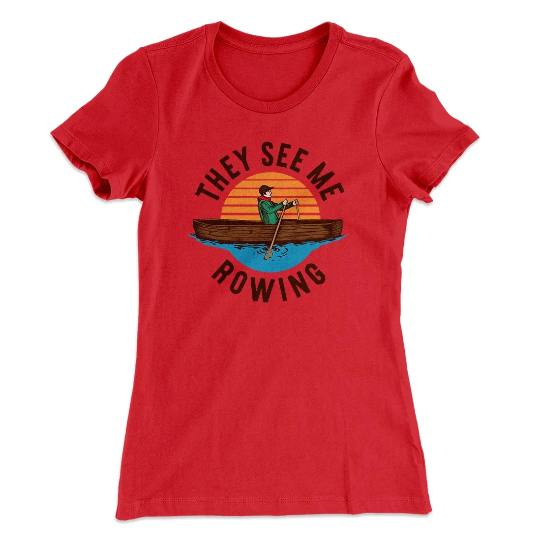 They See Me Rowing Funny Women's T-Shirt