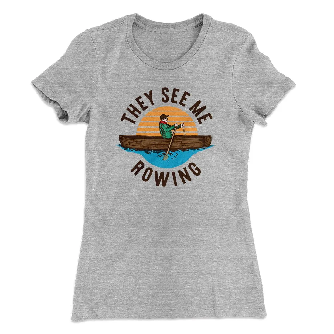 They See Me Rowing Funny Women's T-Shirt