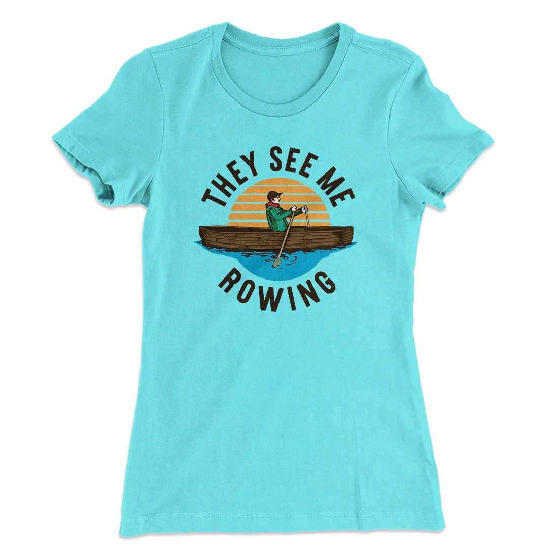 They See Me Rowing Funny Women's T-Shirt