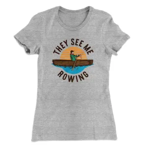 They See Me Rowing Funny Women's T-Shirt