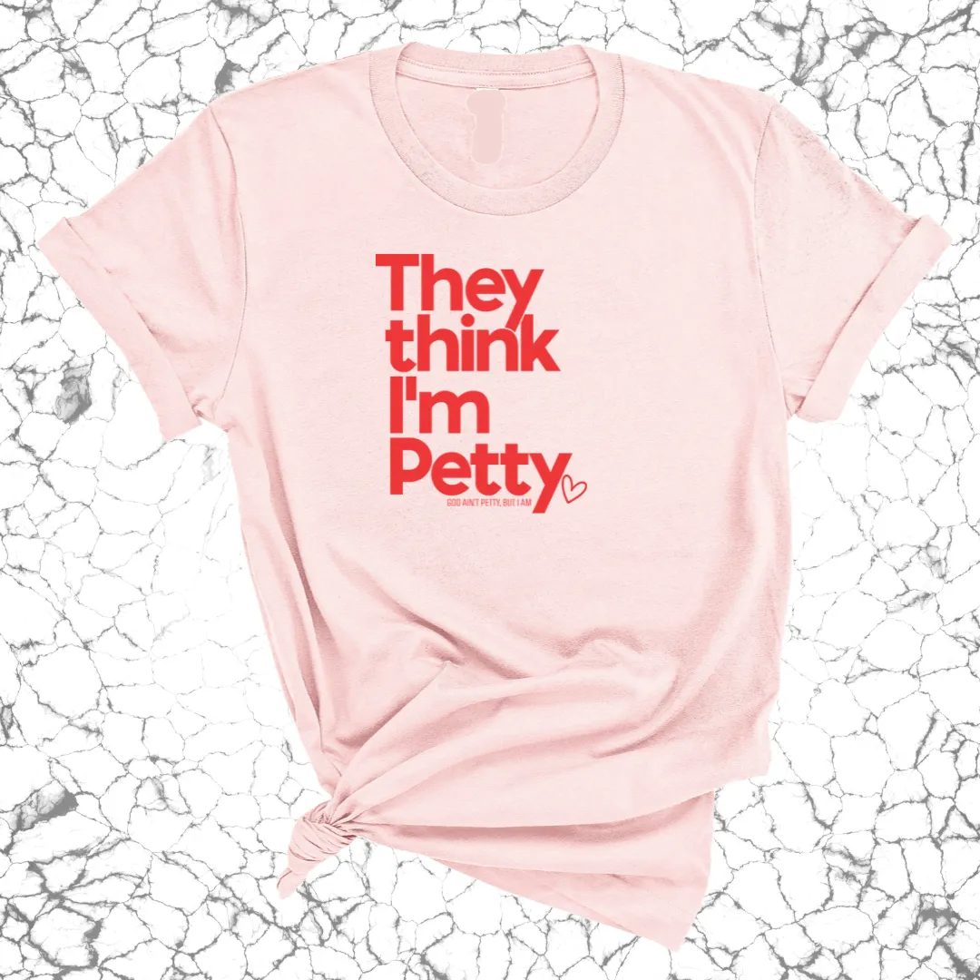 They Think I'm Petty Unisex Tee