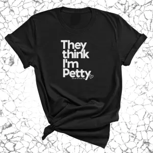 They Think I'm Petty Unisex Tee