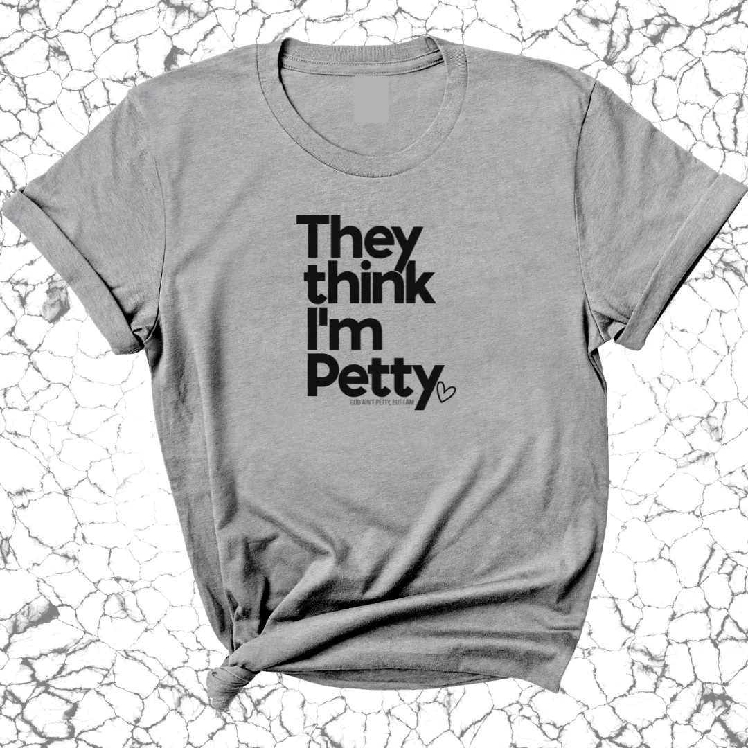 They Think I'm Petty Unisex Tee