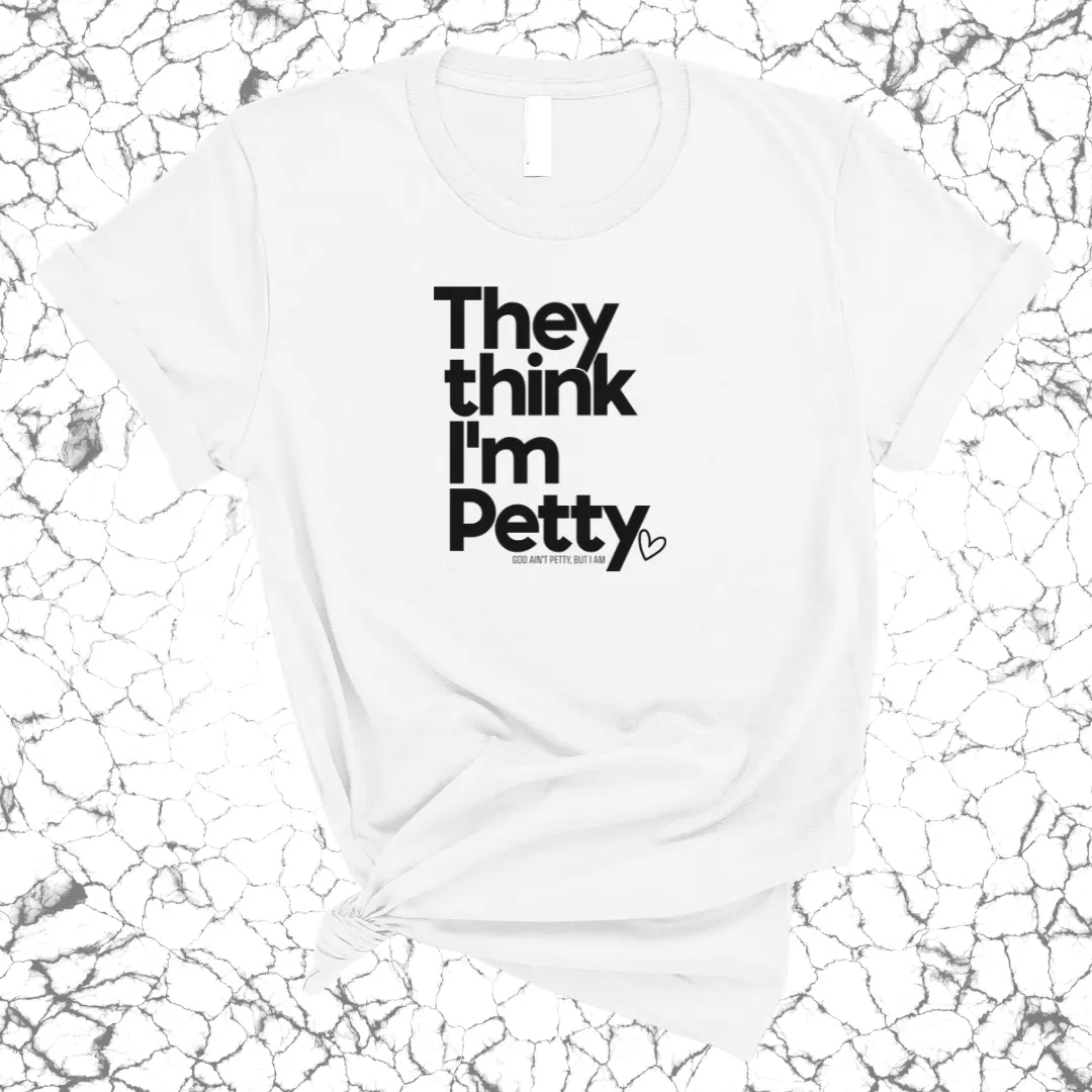 They Think I'm Petty Unisex Tee