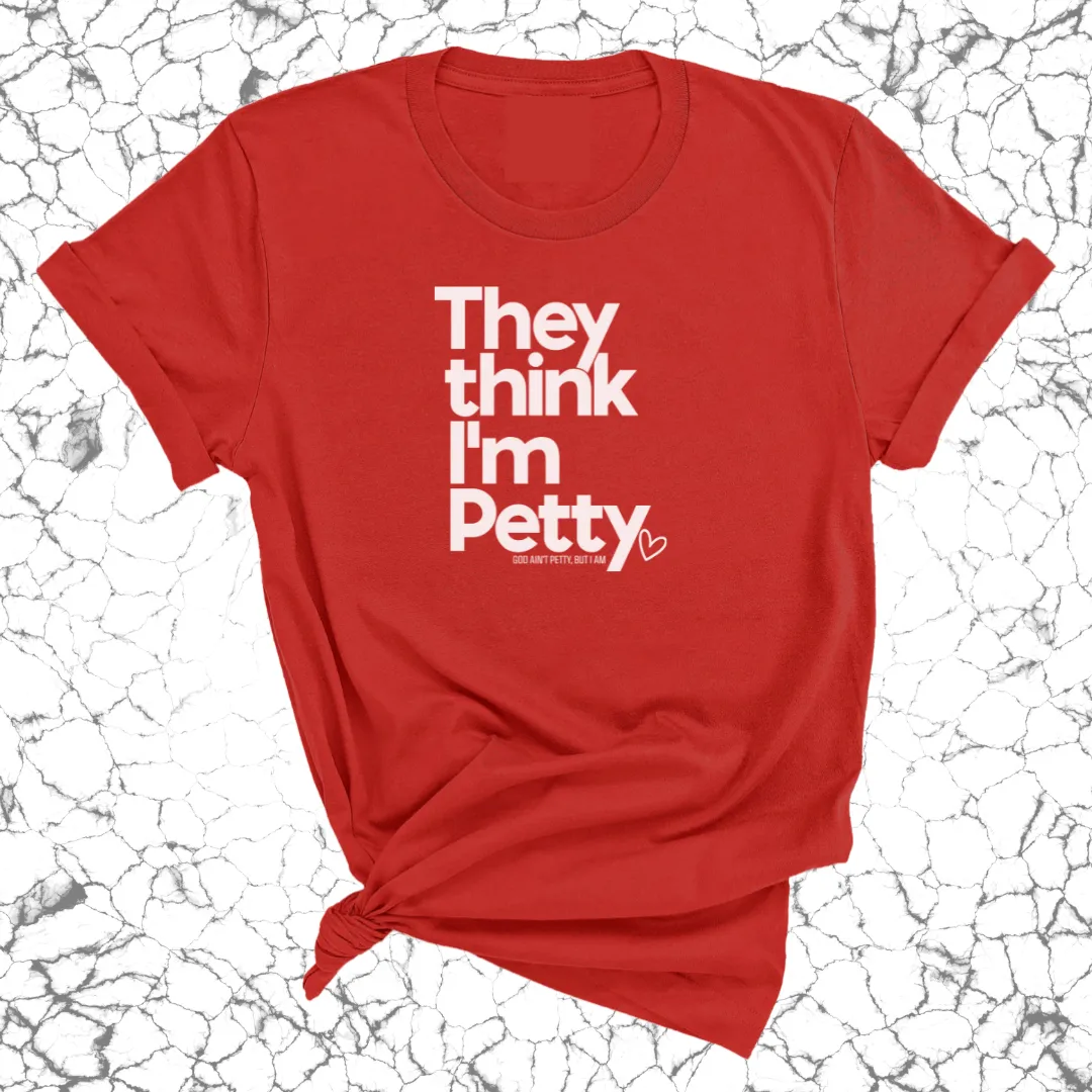 They Think I'm Petty Unisex Tee
