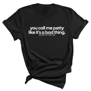 You Call Me Petty Like It's a Bad Thing  Unisex Tee