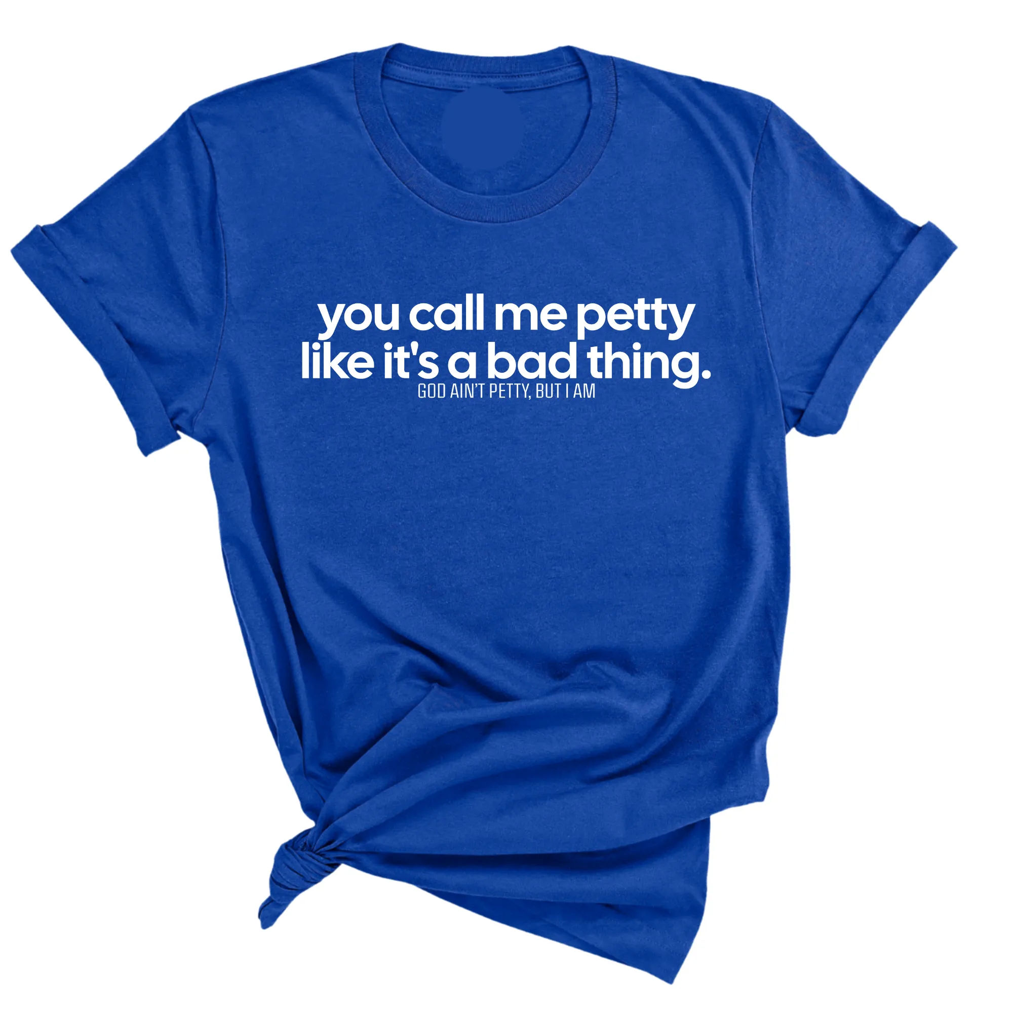 You Call Me Petty Like It's a Bad Thing  Unisex Tee