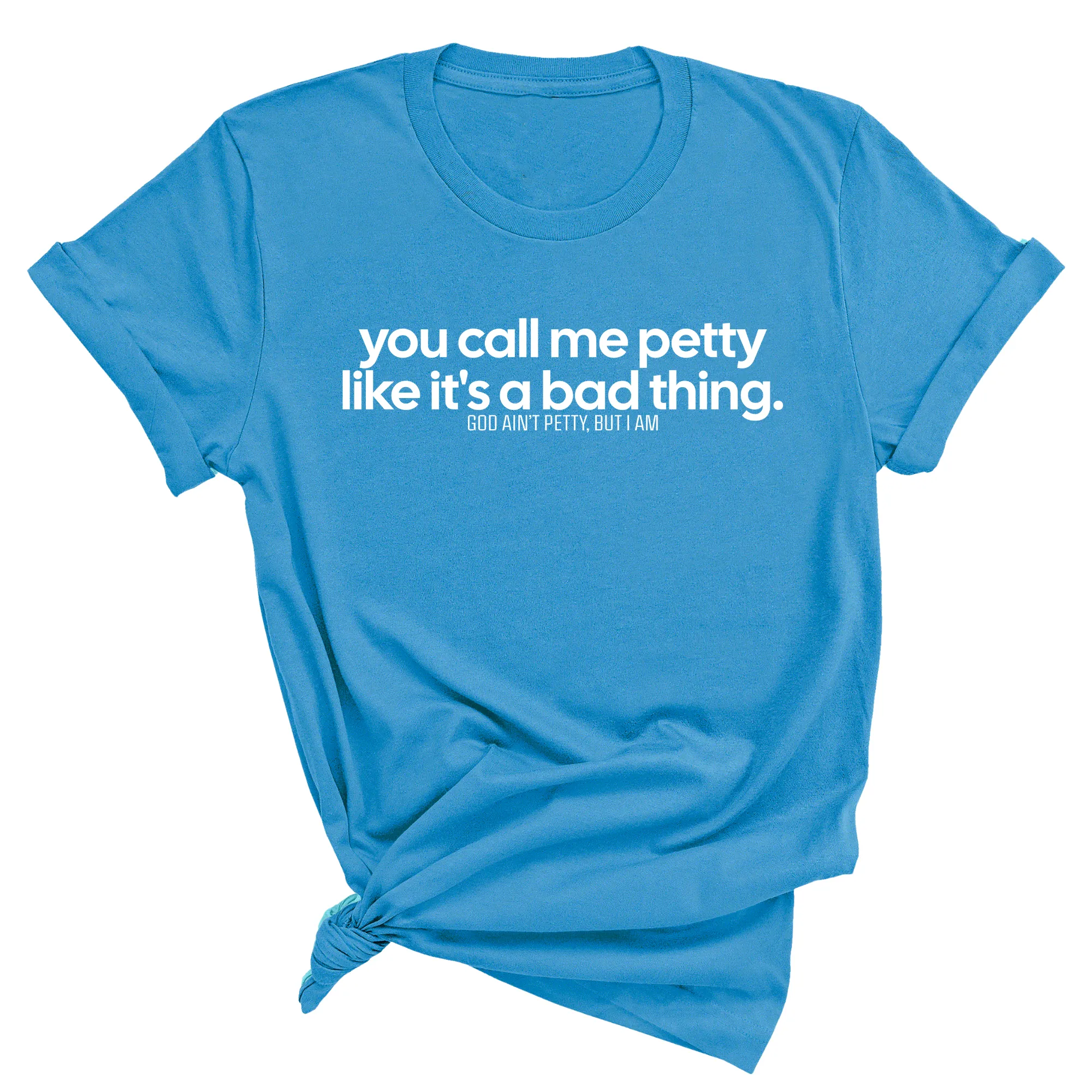 You Call Me Petty Like It's a Bad Thing  Unisex Tee