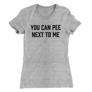 You Can Pee Next To Me Women's T-Shirt