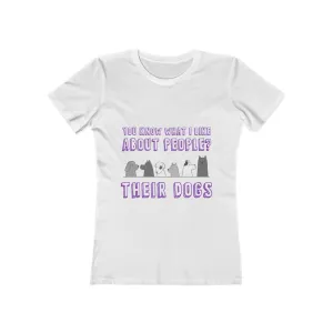 YOU KNOW WHAT I LIKE ABOUT PEOPLE? THEIR  DOGS Women's The Boyfriend Tee