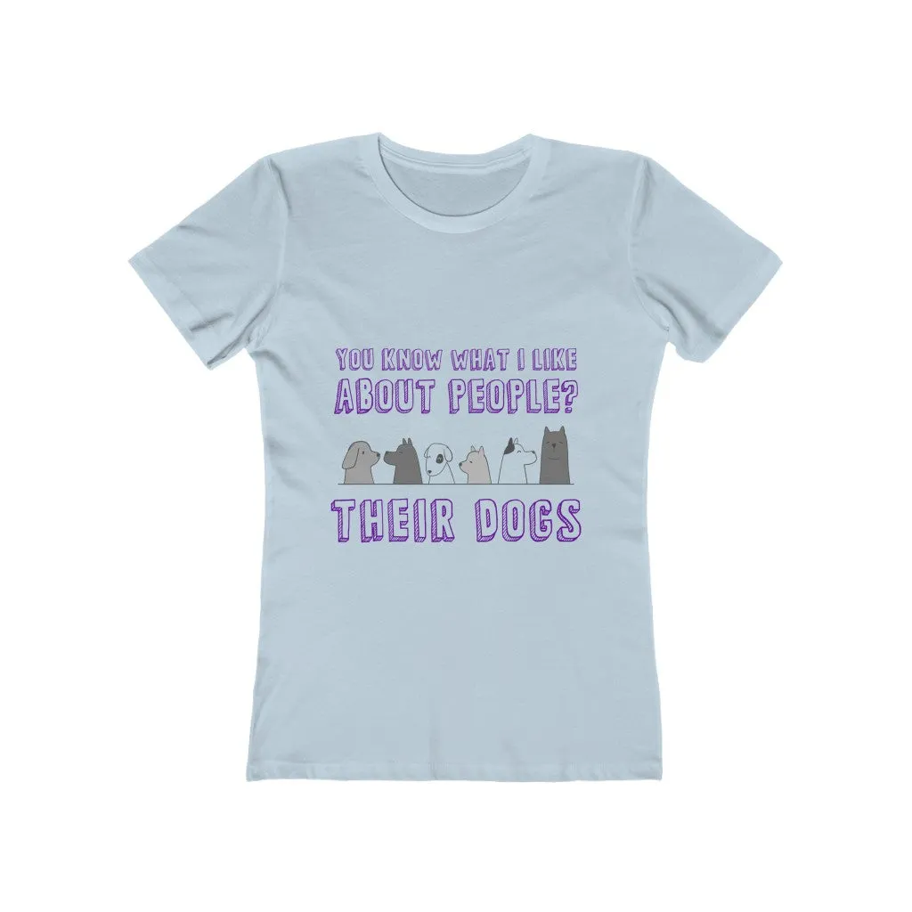 YOU KNOW WHAT I LIKE ABOUT PEOPLE? THEIR  DOGS Women's The Boyfriend Tee